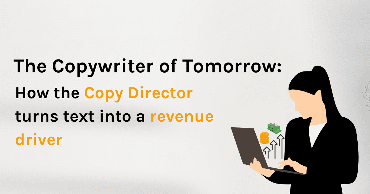 The Copywriter of tomorrow: how the copy director turns text into a revenue driver